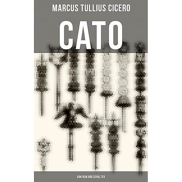 Cato: Von dem Greisenalter, Marcus Tullius Cicero