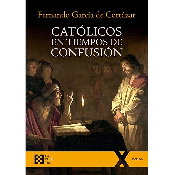 Católicos en tiempos de confusión / 100XUNO Bd.48, Fernando García de Cortázar