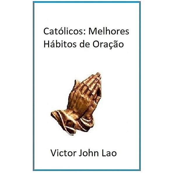 Católicos: Melhores Hábitos de Oração, Victor John Lao