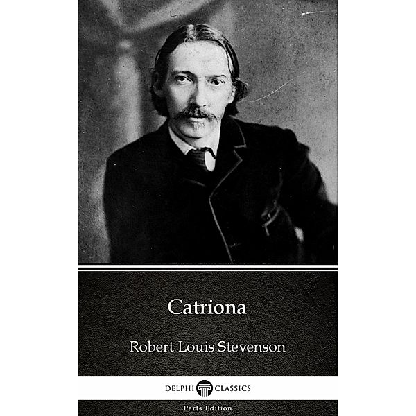 Catriona by Robert Louis Stevenson (Illustrated) / Delphi Parts Edition (Robert Louis Stevenson) Bd.9, Robert Louis Stevenson