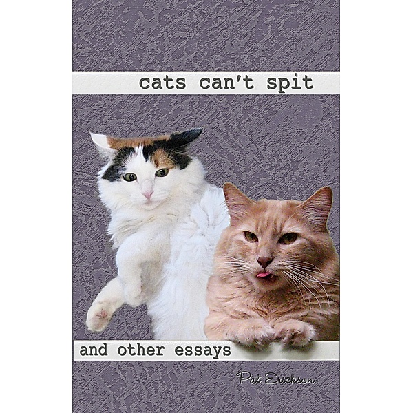 Cats Can't Spit and Other Essays, Pat Erickson