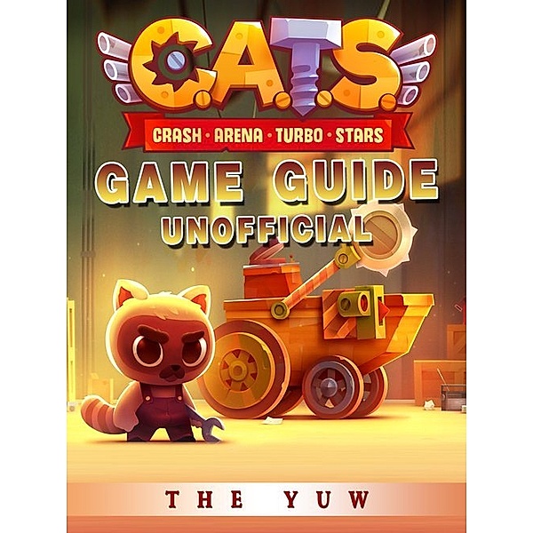 Cats Crash Arena Turbo Stars Game Guide Unofficial, The Yuw