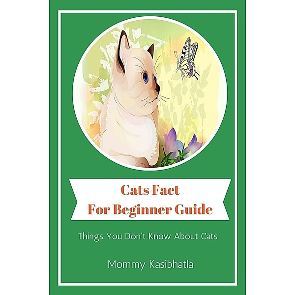 Cats Fact for Beginner Guide Things You Don’t Know About Cats, Mommy Kasibhatla