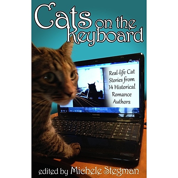 Cats on the Keyboard: Real Life Cat Stories by 14 Historical Romance Authors, Michele Stegman