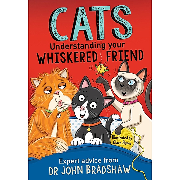 Cats: Understanding Your Whiskered Friend, John Bradshaw