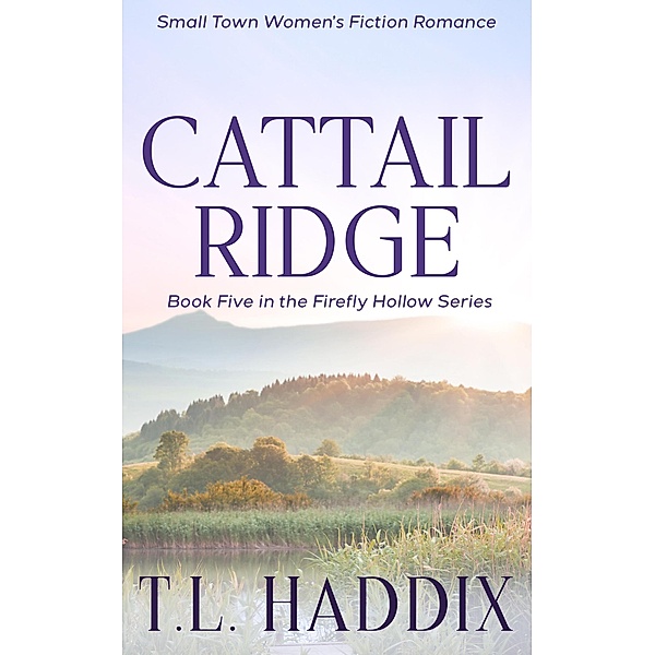 Cattail Ridge: A Small Town Women's Fiction Romance (Firefly Hollow, #5) / Firefly Hollow, T. L. Haddix
