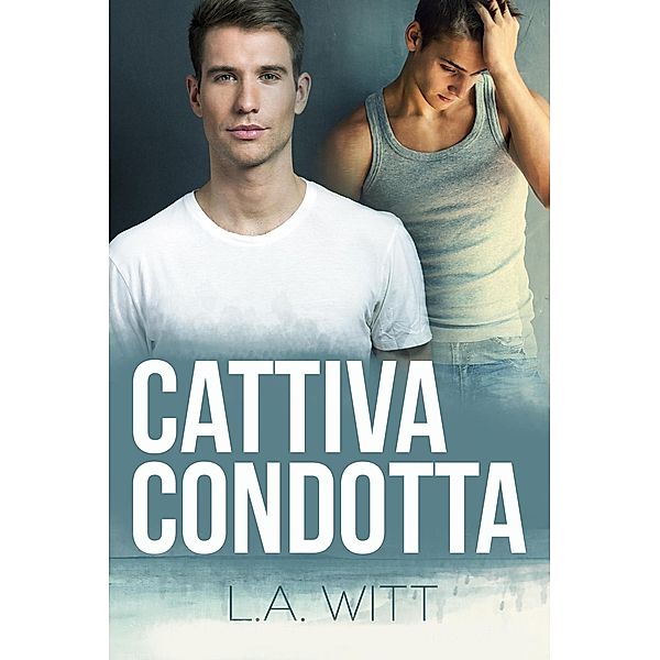 Cattiva Condotta (Condotta Indecorosa, #2) / Condotta Indecorosa, L. A. Witt