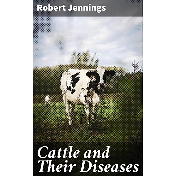 Cattle and Their Diseases, Robert Jennings