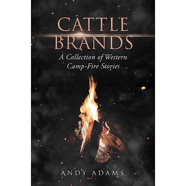 Cattle Brands: A Collection of Western Camp-Fire Stories / Antiquarius, Andy Adams