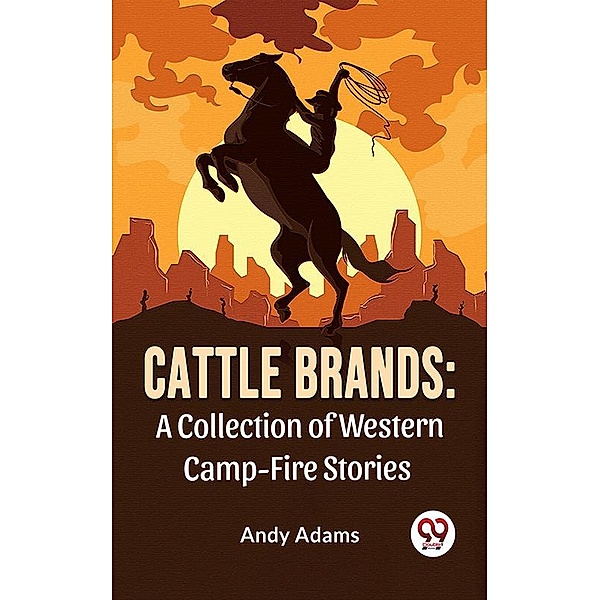 Cattle Brands: A Collection Of Western Camp-Fire Stories, Andy Adams