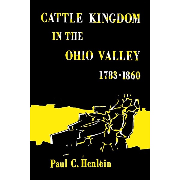Cattle Kingdom in the Ohio Valley 1783--1860, Paul C. Henlein