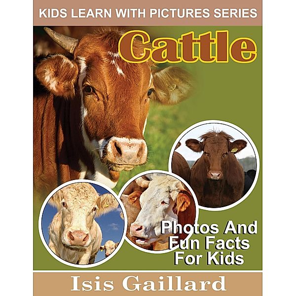 Cattle Photos and Fun Facts for Kids (Kids Learn With Pictures, #106) / Kids Learn With Pictures, Isis Gaillard
