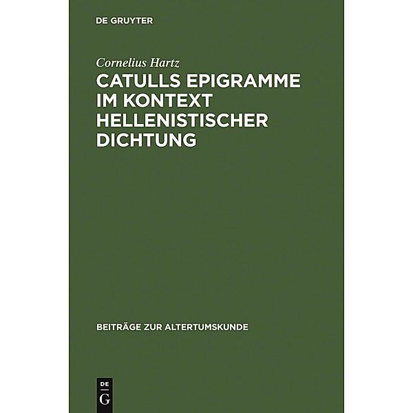 Catulls Epigramme im Kontext hellenistischer Dichtung / Beiträge zur Altertumskunde Bd.246, Cornelius Hartz