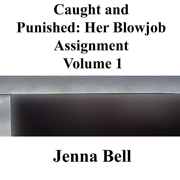 Caught and Punished: Her Blowjob Assignment 1 / Caught and Punished: Her Blowjob Assignment, Jenna Bell