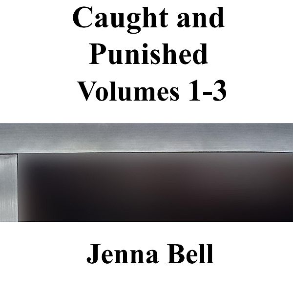 Caught and Punished Volumes 1-3 / Caught and Punished Volumes 1-3, Jenna Bell