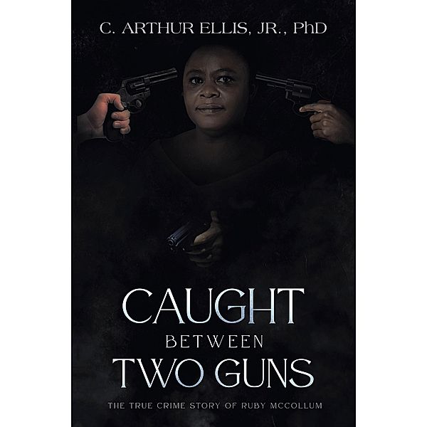 Caught Between Two Guns, C. Arthur Ellis Jr.