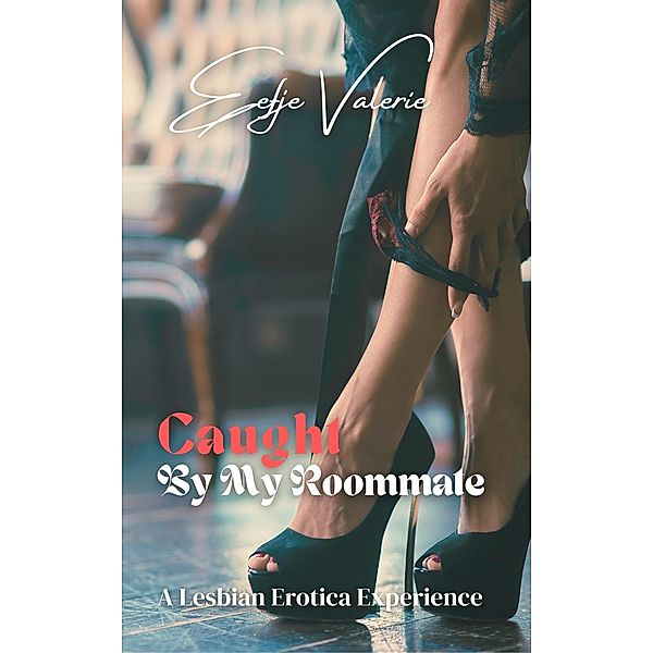 Caught By My Roommate: A Lesbian Erotica Experience, Eefje Valerie