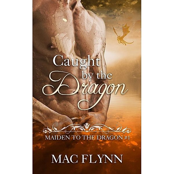 Caught By the Dragon: Maiden to the Dragon, Book 1 (Dragon Shifter Romance) / Maiden to the Dragon Bd.1, Mac Flynn