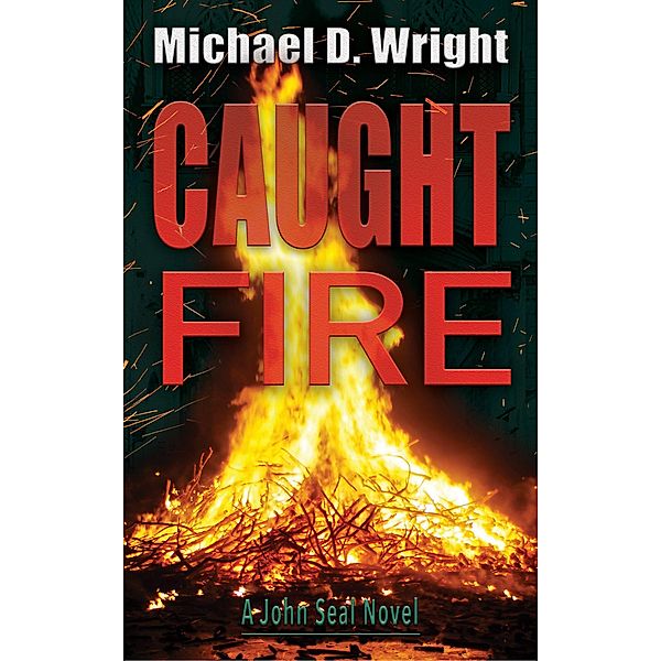 Caught Fire (John Seal Novel), Michael D. Wright