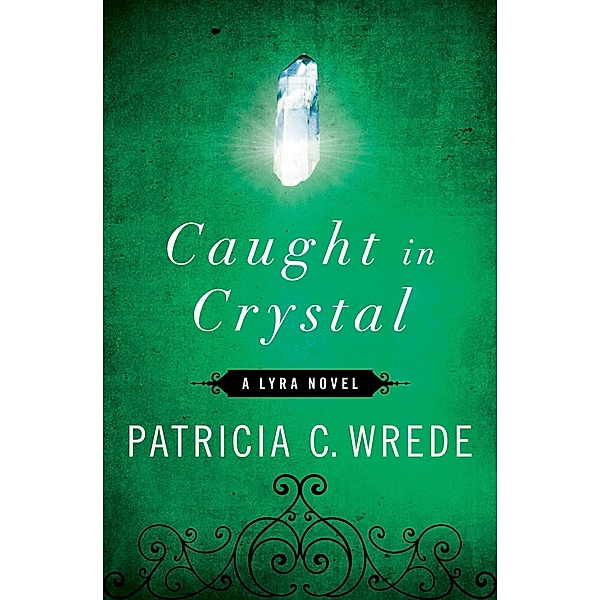 Caught in Crystal / The Lyra Novels, Patricia C. Wrede
