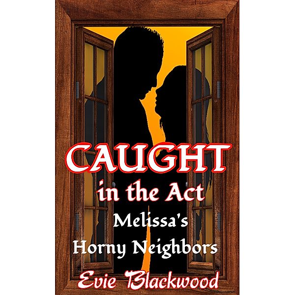Caught in the Act: Melissa's Horny Neighbors, Evie Blackwood