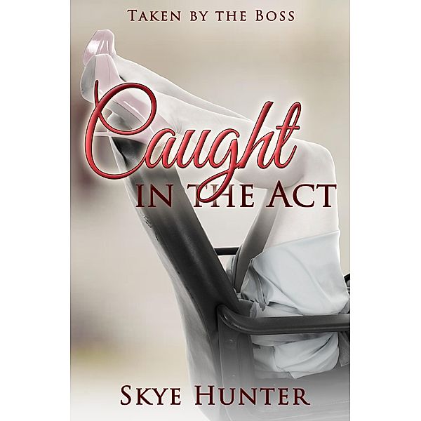 Caught in the Act (Taken by the Boss), Skye Hunter