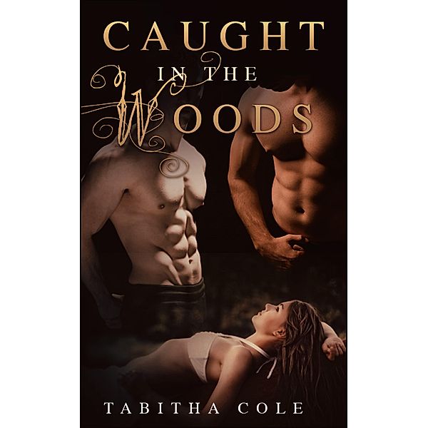 Caught in the Woods (Multiple partner, double penetration, public sex, watersports erotica), Tabitha Cole