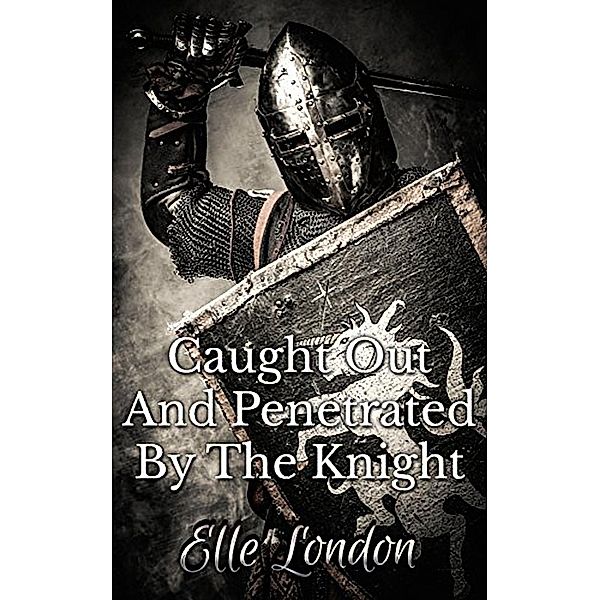 Caught Out And Penetrated By The Knight, Elle London