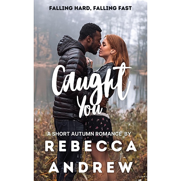 Caught You: A Short Autumn Romance (Seasonal Short Stories, #9) / Seasonal Short Stories, Rebecca Andrew