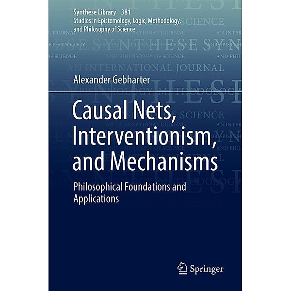 Causal Nets, Interventionism, and Mechanisms / Synthese Library Bd.381, Alexander Gebharter