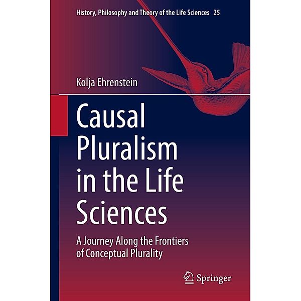 Causal Pluralism in the Life Sciences / History, Philosophy and Theory of the Life Sciences Bd.25, Kolja Ehrenstein