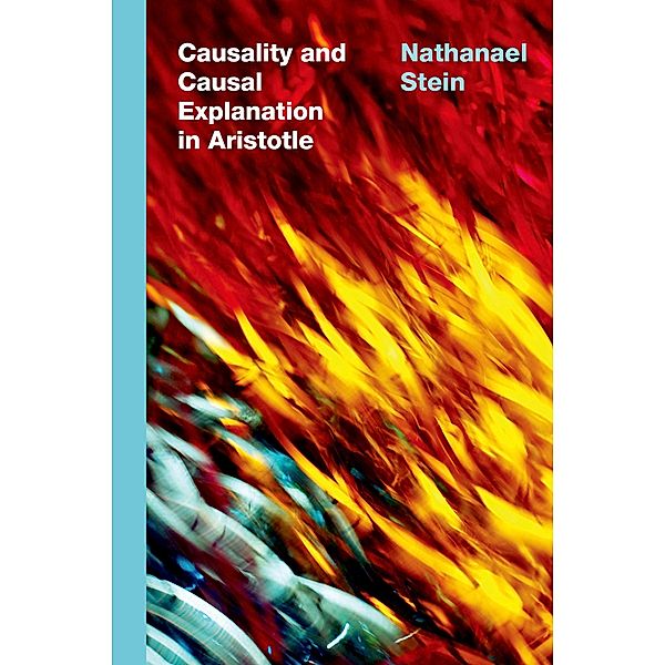 Causality and Causal Explanation in Aristotle, Nathanael Stein