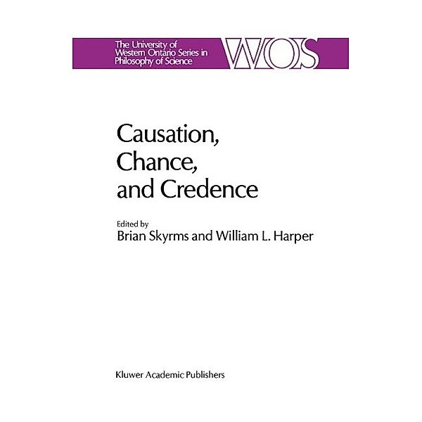 Causation, Chance and Credence / The Western Ontario Series in Philosophy of Science Bd.41