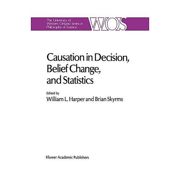 Causation in Decision, Belief Change, and Statistics / The Western Ontario Series in Philosophy of Science Bd.42