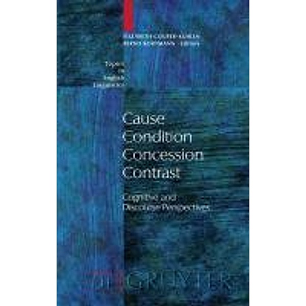 Cause - Condition - Concession - Contrast / Topics in English Linguistics Bd.33, Bernd Kortmann, Elizabeth Couper-Kuhlen