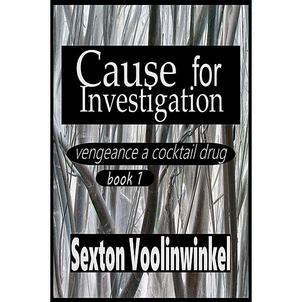 Cause for Investigation (vengeance a cocktail drug, #1) / vengeance a cocktail drug, Sexton Voolinwinkel