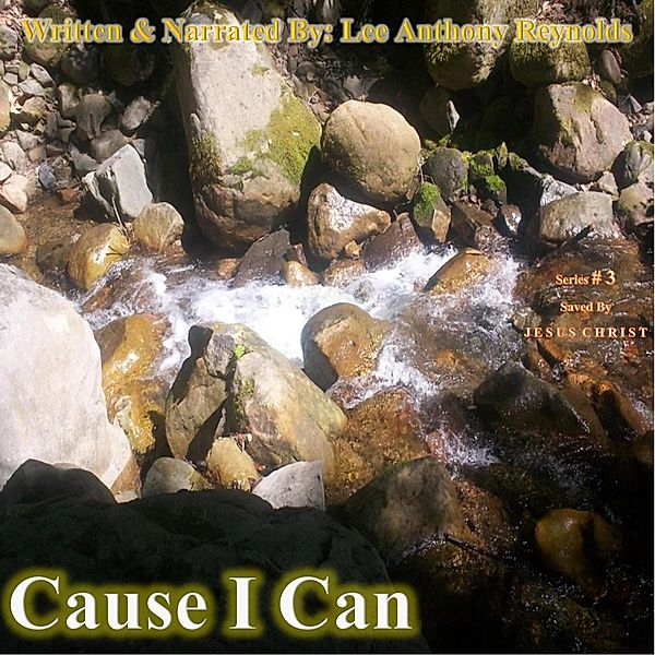 Cause I Can (Saved By  J E S U S  C H R I S T, #3) / Saved By  J E S U S  C H R I S T, Lee Anthony Reynolds