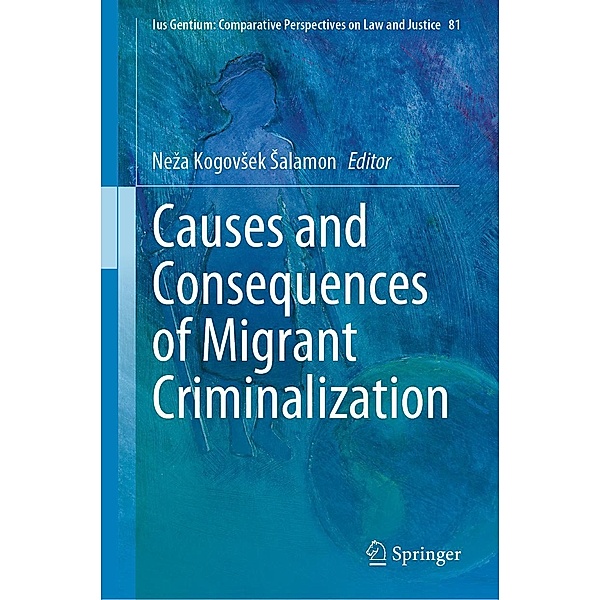 Causes and Consequences of Migrant Criminalization / Ius Gentium: Comparative Perspectives on Law and Justice Bd.81