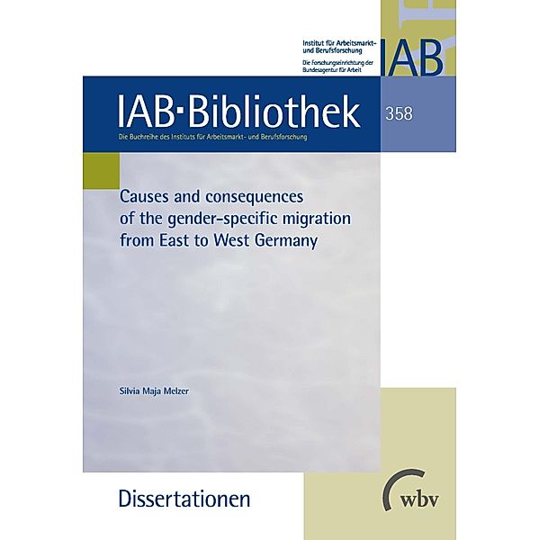 Causes and consequences of the gender-specific migration from East to West Germany / IAB-Bibliothek (Dissertationen) Bd.358, Silvia Maja Melzer