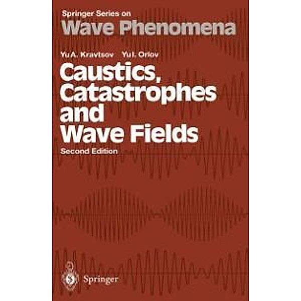 Caustics, Catastrophes and Wave Fields / Springer Series on Wave Phenomena Bd.15, Yu. A. Kravtsov, Yu. I. Orlov