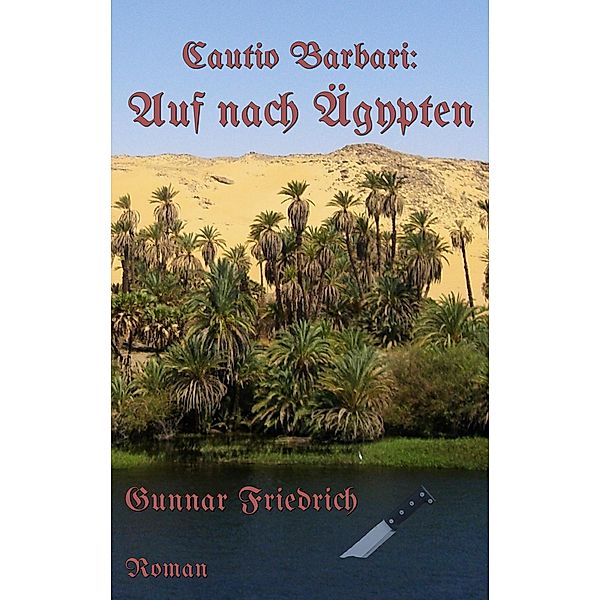 Cautio Barbari: Auf nach Ägypten / Cautio Barbari Bd.2, Gunnar Friedrich