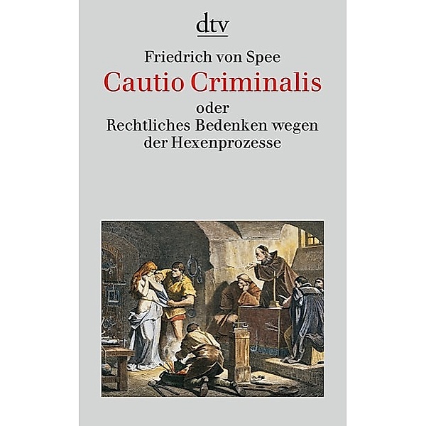 Cautio Criminalis oder Rechtliches Bedenken wegen der Hexenprozesse, Friedrich von Spee