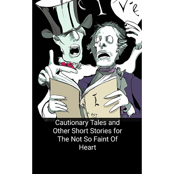 Cautionary Tales and Other Short Stories for The Not So Faint Of Heart, Curtis Sanders