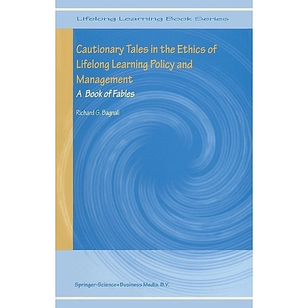 Cautionary Tales in the Ethics of Lifelong Learning Policy and Management / Lifelong Learning Book Series Bd.1, Richard G. Bagnall