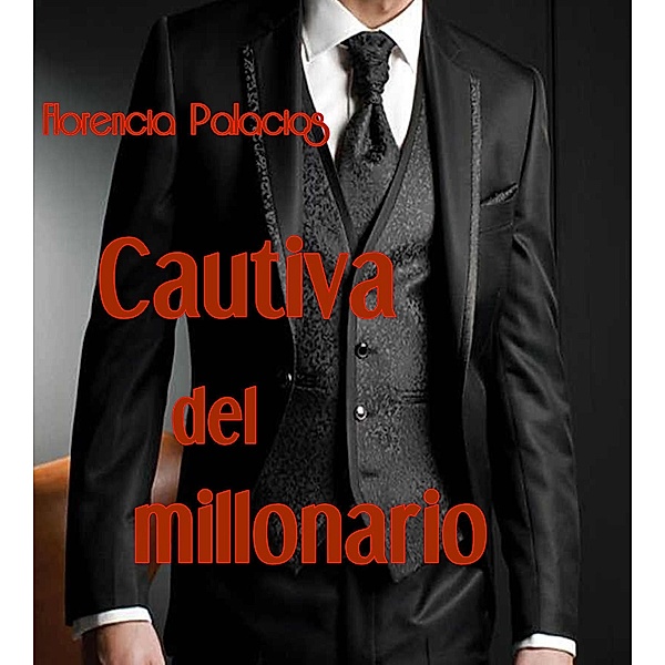 Cautiva del millonario (millonarios italianos, #4) / millonarios italianos, Florencia Palacios