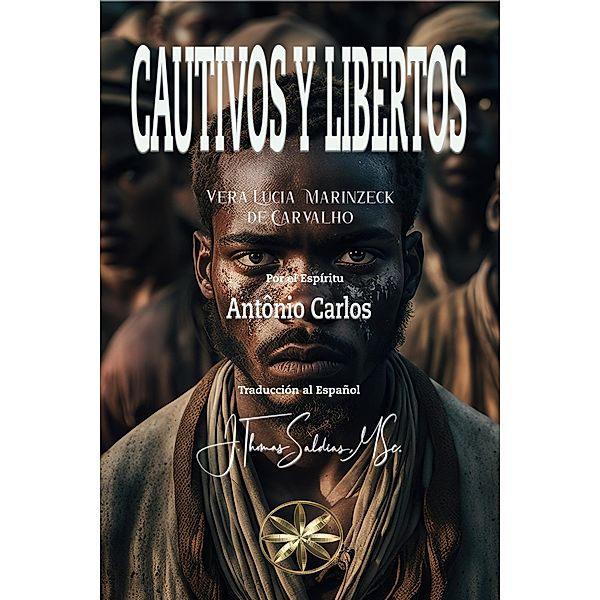 Cautivos y Libertos (Vera Lúcia Marinzeck de Carvalho) / Vera Lúcia Marinzeck de Carvalho, Vera Lúcia Marinzeck de Carvalho, Por El Espíritu António Carlos, J. Thomas Saldias MSc.