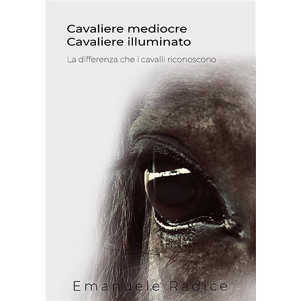 Cavaliere Mediocre Cavaliere Illuminato - La differenza che i cavalli riconoscono, Emanuele Radice