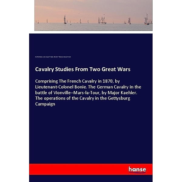 Cavalry Studies From Two Great Wars, Carl Reichmann, Jean Jacques T. Bonie, Charles F. Thomson, George B. Davis