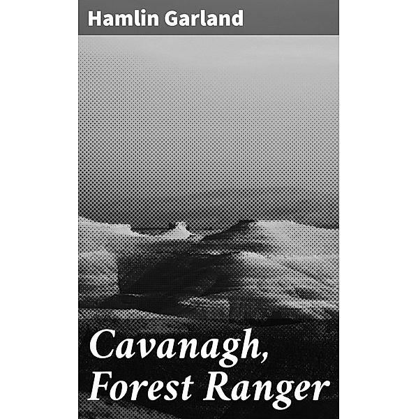 Cavanagh, Forest Ranger, Hamlin Garland