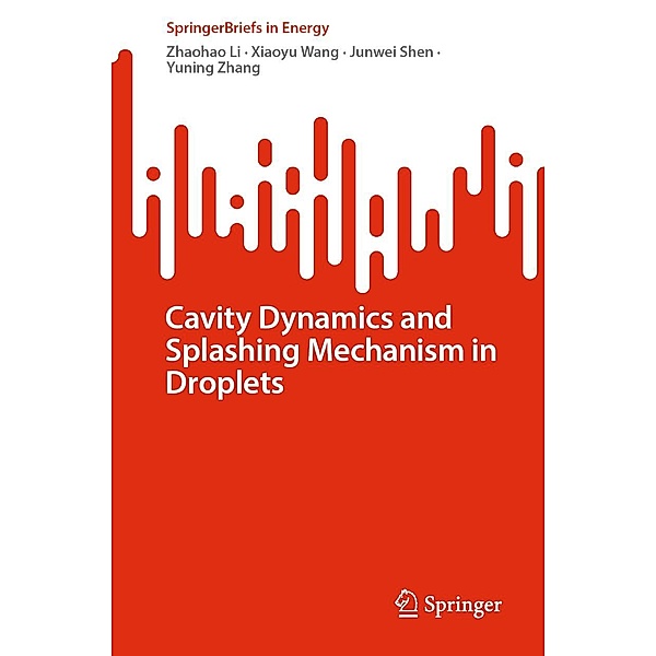 Cavity Dynamics and Splashing Mechanism in Droplets / SpringerBriefs in Energy, Zhaohao Li, Xiaoyu Wang, Junwei Shen, Yuning Zhang